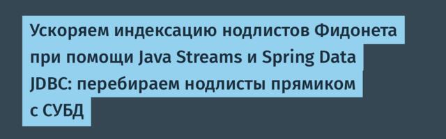 Ускоряем индексацию нодлистов Фидонета при помощи Java Streams и Spring Data JDBC: перебираем нодлисты прямиком с СУБД
