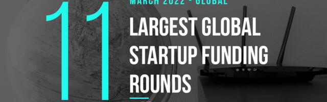 The 11 Largest Global Startup Funding Rounds of March 2022