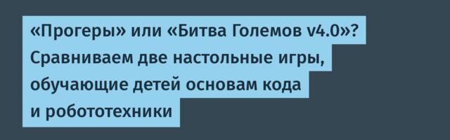 Прогеры или Битва Големов. Сравниваем две настольные игры, обучающие детей основам кода и робототехники