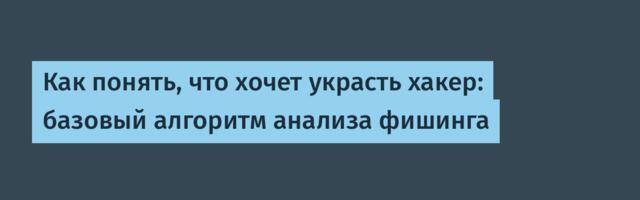 Как понять, что хочет украсть хакер: базовый алгоритм анализа фишинга