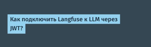 Как подключить Langfuse к LLM через JWT?