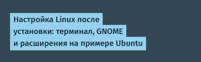 Настройка Linux после установки: терминал, GNOME и расширения на примере Ubuntu