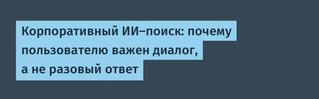 Корпоративный ИИ‑поиск: почему пользователю важен диалог, а не разовый ответ