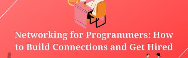 Networking for Programmers: How to Build Connections and Get Hired