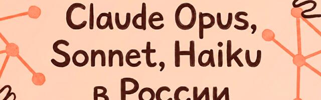 Нейросети Claude в России: Opus 4.6, Sonnet, Haiku. Как использовать и выбрать ИИ