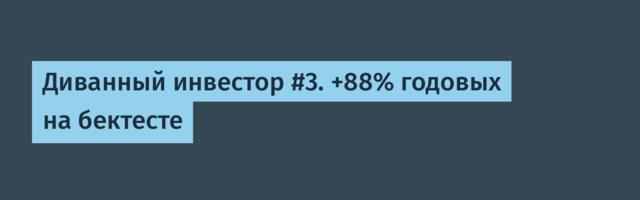 Диванный инвестор #3. +88% годовых на бектесте