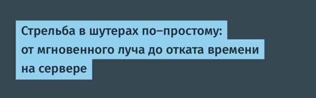 Стрельба в шутерах по-простому: от мгновенного луча до отката времени на сервере