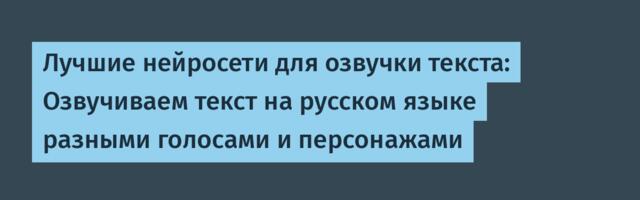 Лучшие нейросети для озвучки текста: Озвучиваем текст на русском языке разными голосами и персонажами