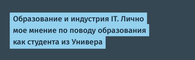 Образование и индустрия IT. Лично мое мнение по поводу образования как студента из Универа