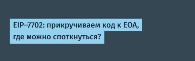 EIP-7702: прикручиваем код к EOA, где можно споткнуться?