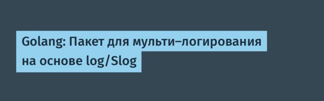 Golang: Пакет для мульти-логирования на основе log/Slog