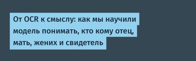 От OCR к смыслу: как мы научили модель понимать, кто кому отец, мать, жених и свидетель