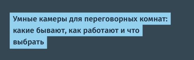 Умные камеры для переговорных комнат: какие бывают, как работают и что выбрать