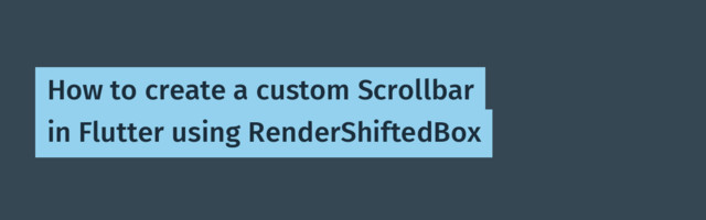 How to create a custom Scrollbar in Flutter using RenderShiftedBox