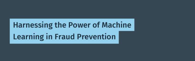 Harnessing the Power of Machine Learning in Fraud Prevention