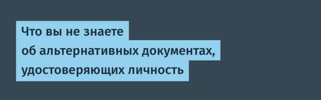 Что вы не знаете об альтернативных документах, удостоверяющих личность