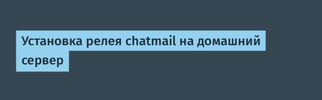 Установка релея chatmail на домашний сервер