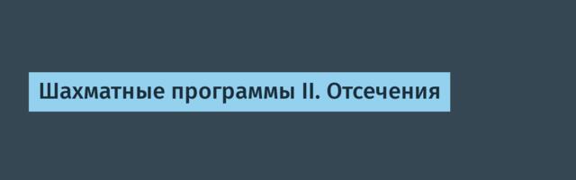 Шахматные программы II. Отсечения