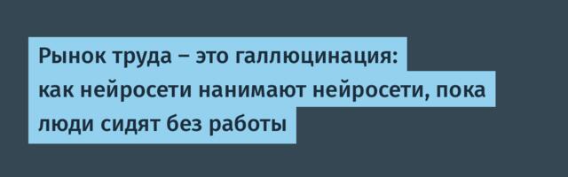 Рынок труда — это галлюцинация: как нейросети нанимают нейросети, пока люди сидят без работы
