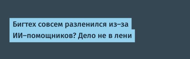 Бигтех совсем разленился из-за ИИ-помощников? Дело не в лени