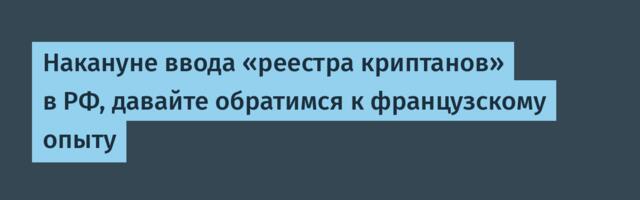 Накануне ввода «реестра криптанов» в РФ, давайте обратимся к французскому опыту