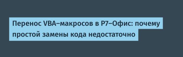 Перенос VBA-макросов в Р7-Офис: почему простой замены кода недостаточно