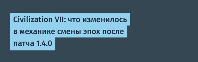Civilization VII: что изменилось в механике смены эпох после патча 1.4.0