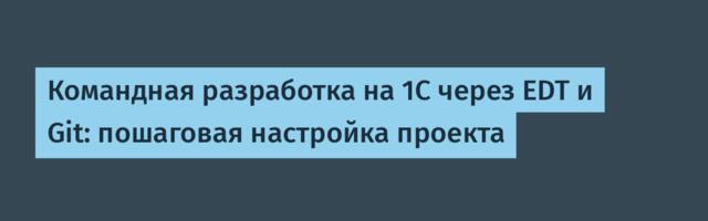 Командная разработка на 1С через EDT и Git: пошаговая настройка проекта