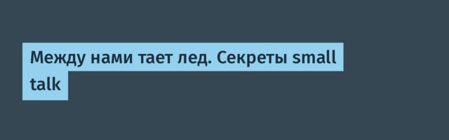 Между нами тает лед. Секреты small talk