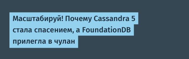 Масштабируй! Почему Cassandra 5 стала спасением, а FoundationDB прилегла в чулан