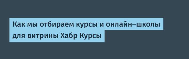 Как мы отбираем курсы и онлайн-школы для витрины Хабр Курсы