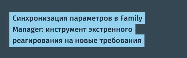 Синхронизация параметров в Family Manager: инструмент экстренного реагирования на новые требования