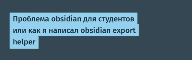 Проблема obsidian для студентов или как я написал obsidian export helper