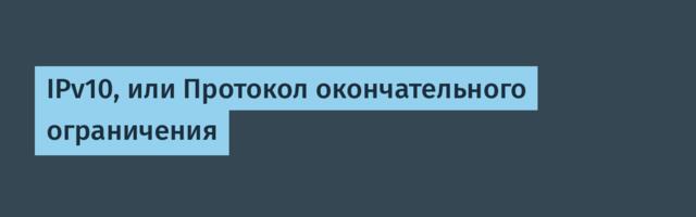 IPv10, или Протокол окончательного ограничения