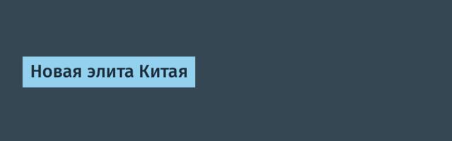 [Перевод] Новая элита Китая