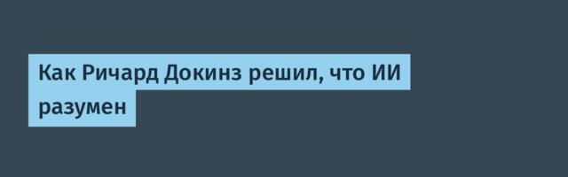 [Перевод] Как Ричард Докинз решил, что ИИ разумен