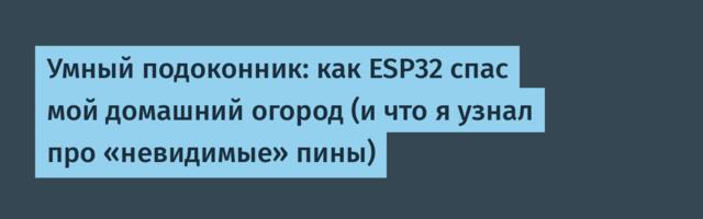 Умный подоконник: как ESP32 спас мой домашний огород (и что я узнал про «невидимые» пины)