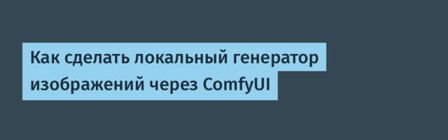 Как сделать локальный генератор изображений через ComfyUI