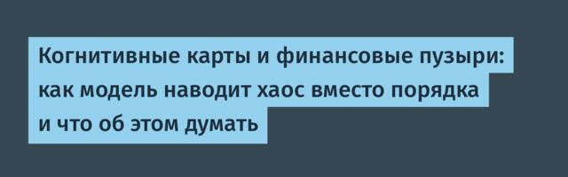 Когнитивные карты и финансовые пузыри: как модель наводит хаос вместо порядка и что об этом думать