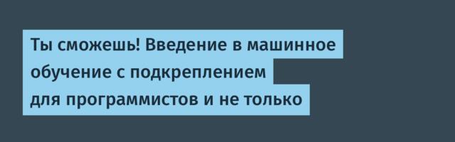 Ты сможешь! Введение в машинное обучение с подкреплением для программистов и не только