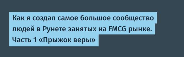 Как я создал самое большое сообщество людей в Рунете занятых на FMCG рынке. Часть 1 «Прыжок веры»