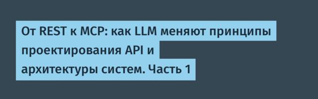 От REST к MCP: как LLM меняют принципы проектирования API и архитектуры систем. Часть 1
