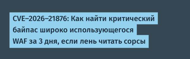 CVE-2026-21876: Как найти критический байпас широко использующегося WAF за 3 дня, если лень читать сорсы