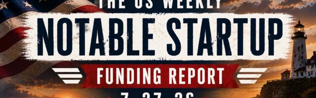 The Weekly Notable Startup Funding Report: 7/27/26