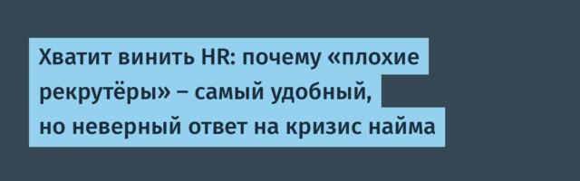 Хватит винить HR: почему «плохие рекрутёры» — самый удобный, но неверный ответ на кризис найма
