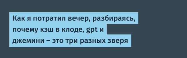 Как я потратил вечер, разбираясь, почему кэш в клоде, gpt и джемини — это три разных зверя