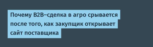 Почему B2B-сделка в агро срывается после того, как закупщик открывает сайт поставщика