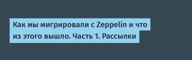 Как мы мигрировали с Zeppelin и что из этого вышло. Часть 1. Рассылки