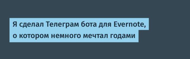 Я сделал Телеграм бота для Evernote, о котором немного мечтал годами