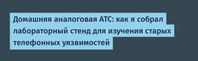 Домашняя аналоговая АТС: как я собрал лабораторный стенд для изучения старых телефонных уязвимостей